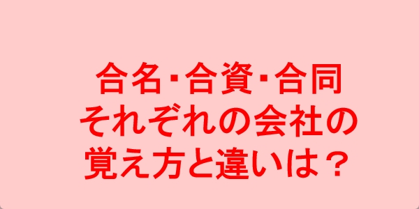 合名会社・合資会社・合同会社の簡単な覚え方をご紹介！それぞれの違いを分かりやすく説明しました